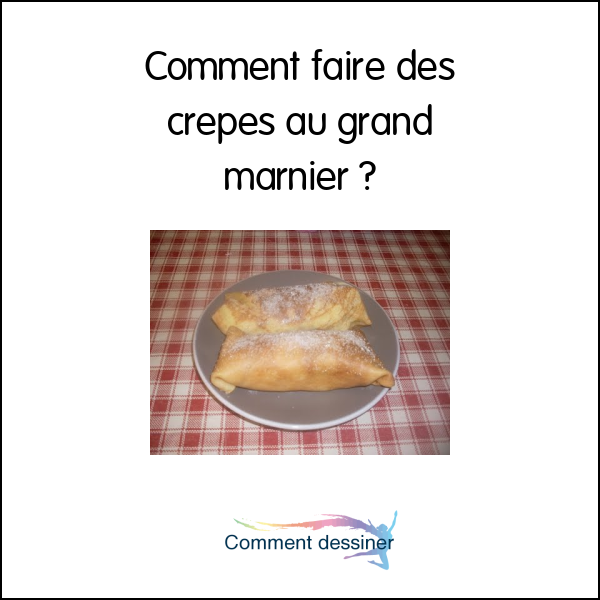 Comment faire des crepes au grand marnier